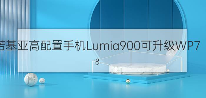 诺基亚高配置手机Lumia900可升级WP7.8 报价2099元